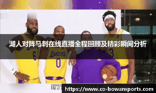 湖人对阵马刺在线直播全程回顾及精彩瞬间分析