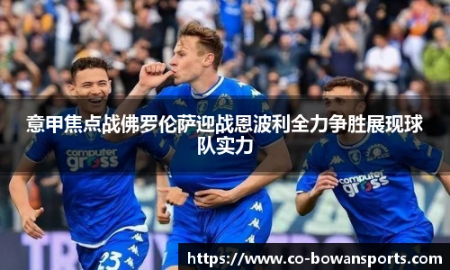 意甲焦点战佛罗伦萨迎战恩波利全力争胜展现球队实力